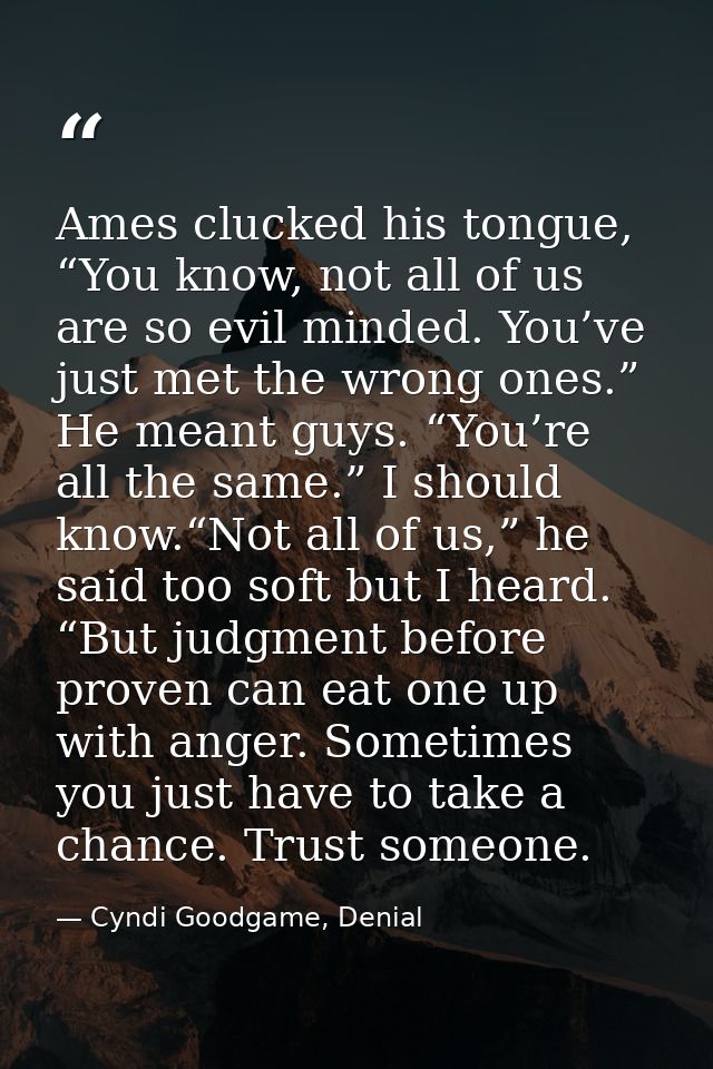 Ames clucked his tongue, “You know, not all of us are so evil minded. You’ve just met the wrong ones.” He meant guys. “Y — Cyndi Goodgame, Denial