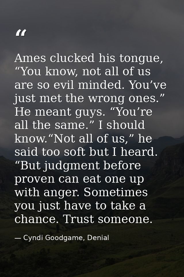 Ames clucked his tongue, “You know, not all of us are so evil minded. You’ve just met the wrong ones.” He meant guys. “Y — Cyndi Goodgame, Denial
