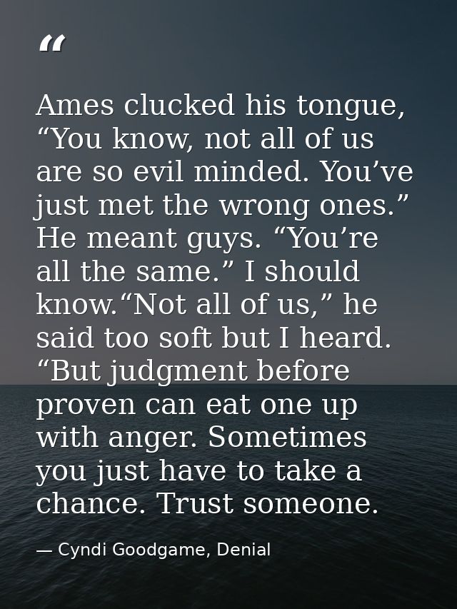 Ames clucked his tongue, “You know, not all of us are so evil minded. You’ve just met the wrong ones.” He meant guys. “Y — Cyndi Goodgame, Denial