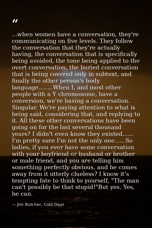 ...when women have a conversation, they're communicating on five levels. They follow the conversation that they're actua — Jim Butcher, Cold Days