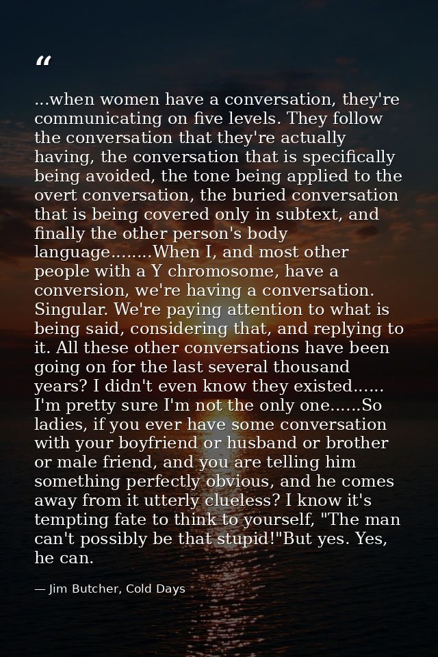 ...when women have a conversation, they're communicating on five levels. They follow the conversation that they're actua — Jim Butcher, Cold Days