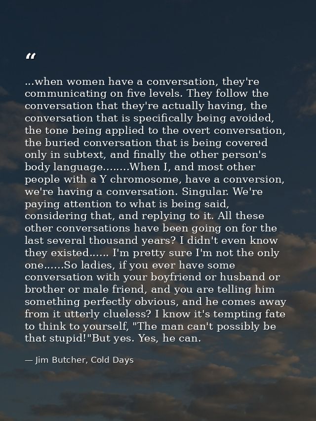 ...when women have a conversation, they're communicating on five levels. They follow the conversation that they're actua — Jim Butcher, Cold Days