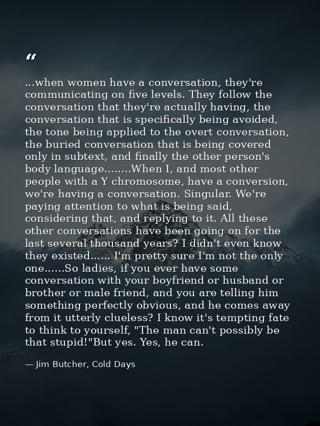 ...when women have a conversation, they're communicating on five levels. They follow the conversation that they're actua — Jim Butcher, Cold Days