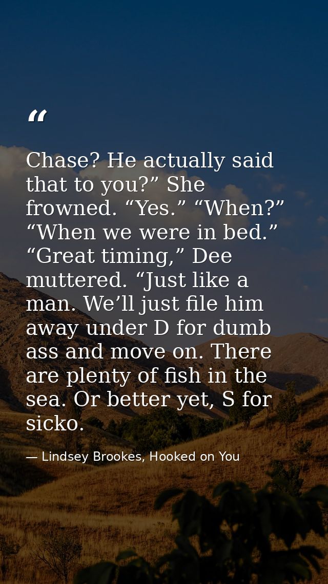 Chase? He actually said that to you?” She frowned. “Yes.” “When?” “When we were in bed.” “Great timing,” Dee muttered. “ — Lindsey Brookes, Hooked on You