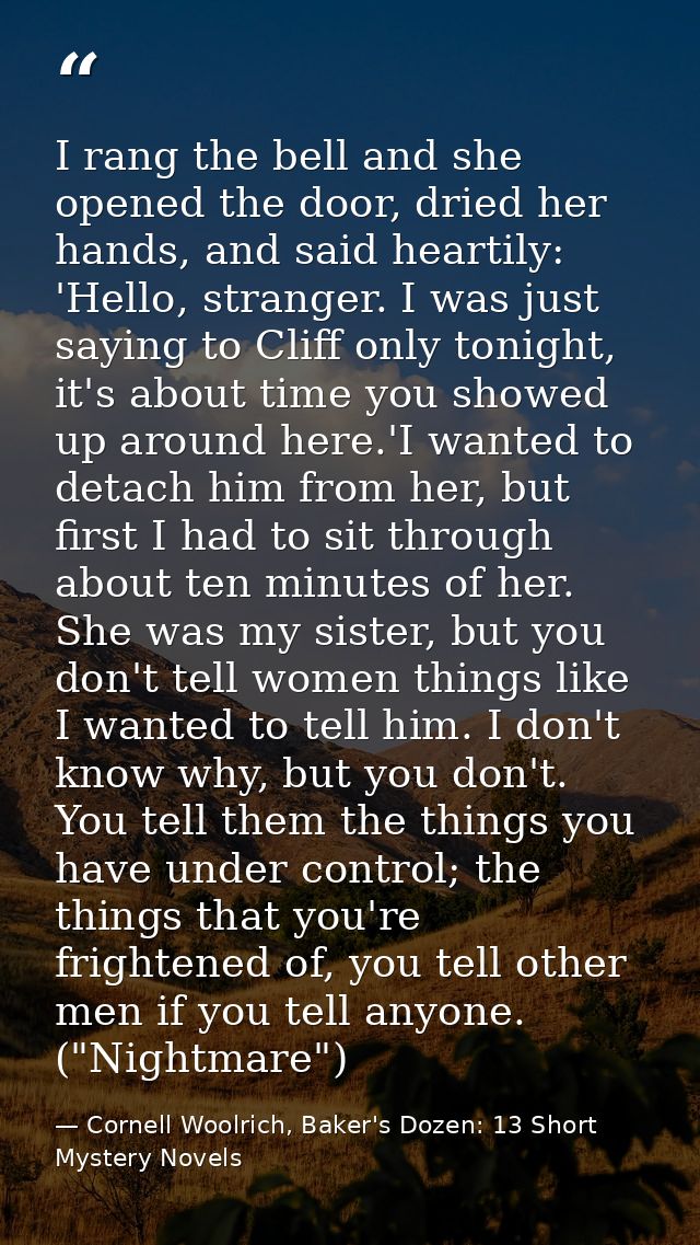 I rang the bell and she opened the door, dried her hands, and said heartily: 'Hello, stranger. I was just saying to Clif — Cornell Woolrich, Baker's Dozen: 13 Short Mystery Novels