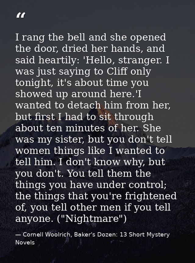 I rang the bell and she opened the door, dried her hands, and said heartily: 'Hello, stranger. I was just saying to Clif — Cornell Woolrich, Baker's Dozen: 13 Short Mystery Novels