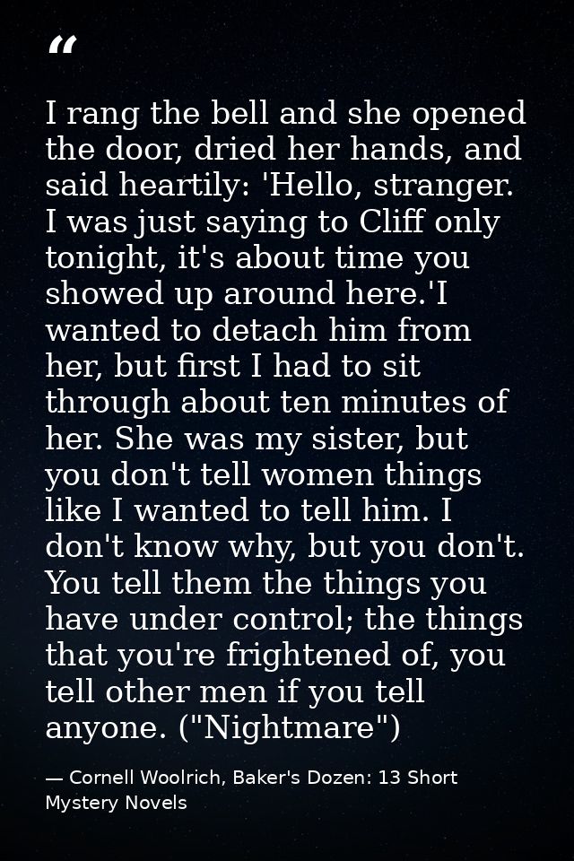 I rang the bell and she opened the door, dried her hands, and said heartily: 'Hello, stranger. I was just saying to Clif — Cornell Woolrich, Baker's Dozen: 13 Short Mystery Novels