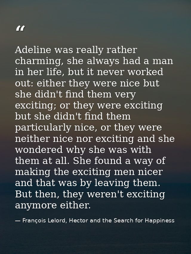 Adeline was really rather charming, she always had a man in her life, but it never worked out: either they were nice but — François Lelord, Hector and the Search for Happiness