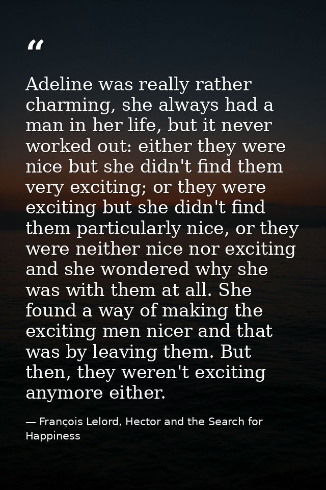 Adeline was really rather charming, she always had a man in her life, but it never worked out: either they were nice but — François Lelord, Hector and the Search for Happiness