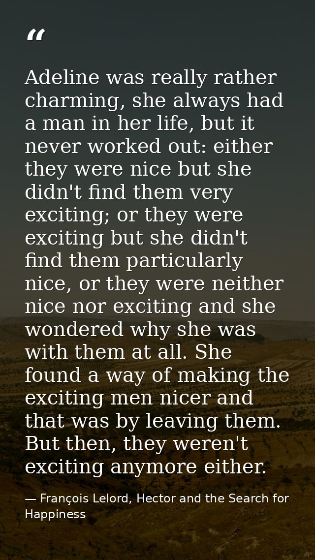 Adeline was really rather charming, she always had a man in her life, but it never worked out: either they were nice but — François Lelord, Hector and the Search for Happiness
