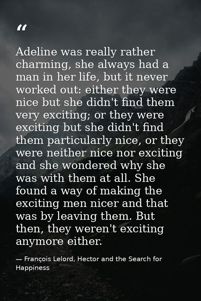 Adeline was really rather charming, she always had a man in her life, but it never worked out: either they were nice but — François Lelord, Hector and the Search for Happiness