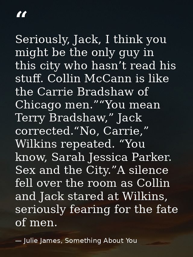 Seriously, Jack, I think you might be the only guy in this city who hasn’t read his stuff. Collin McCann is like the Car — Julie James, Something About You