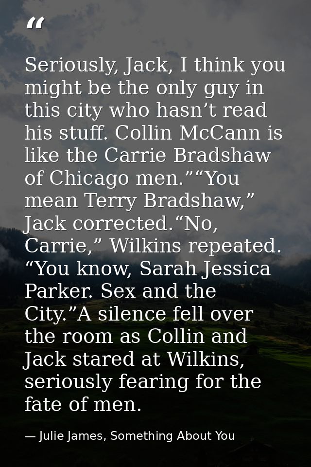 Seriously, Jack, I think you might be the only guy in this city who hasn’t read his stuff. Collin McCann is like the Car — Julie James, Something About You
