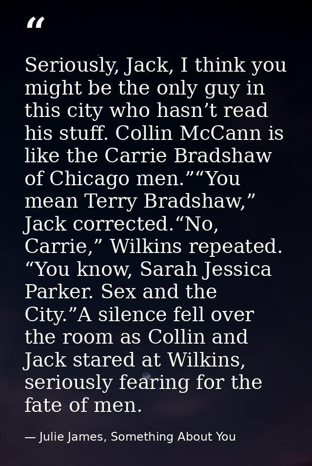 Seriously, Jack, I think you might be the only guy in this city who hasn’t read his stuff. Collin McCann is like the Car — Julie James, Something About You