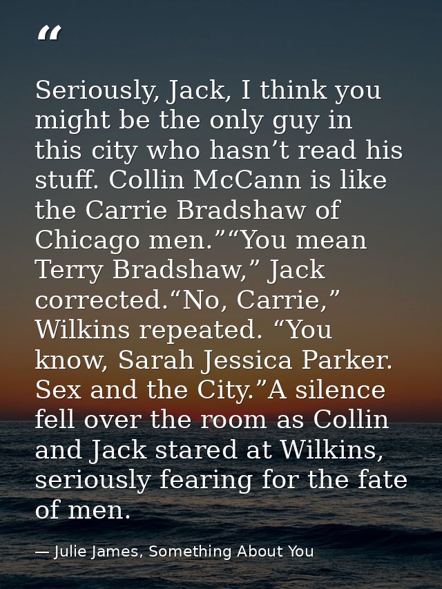 Seriously, Jack, I think you might be the only guy in this city who hasn’t read his stuff. Collin McCann is like the Car — Julie James, Something About You