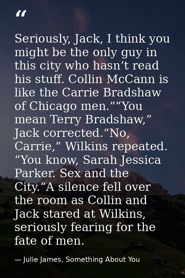 Seriously, Jack, I think you might be the only guy in this city who hasn’t read his stuff. Collin McCann is like the Car — Julie James, Something About You