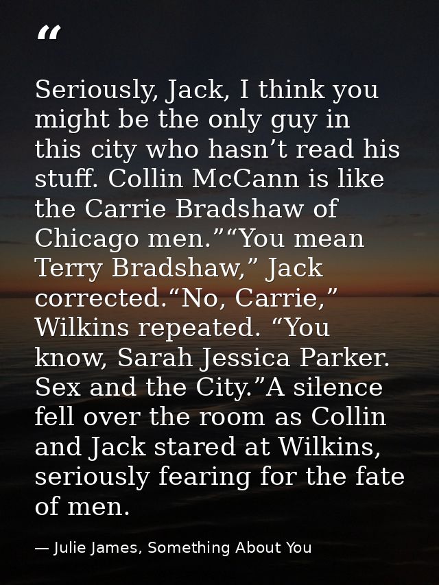 Seriously, Jack, I think you might be the only guy in this city who hasn’t read his stuff. Collin McCann is like the Car — Julie James, Something About You