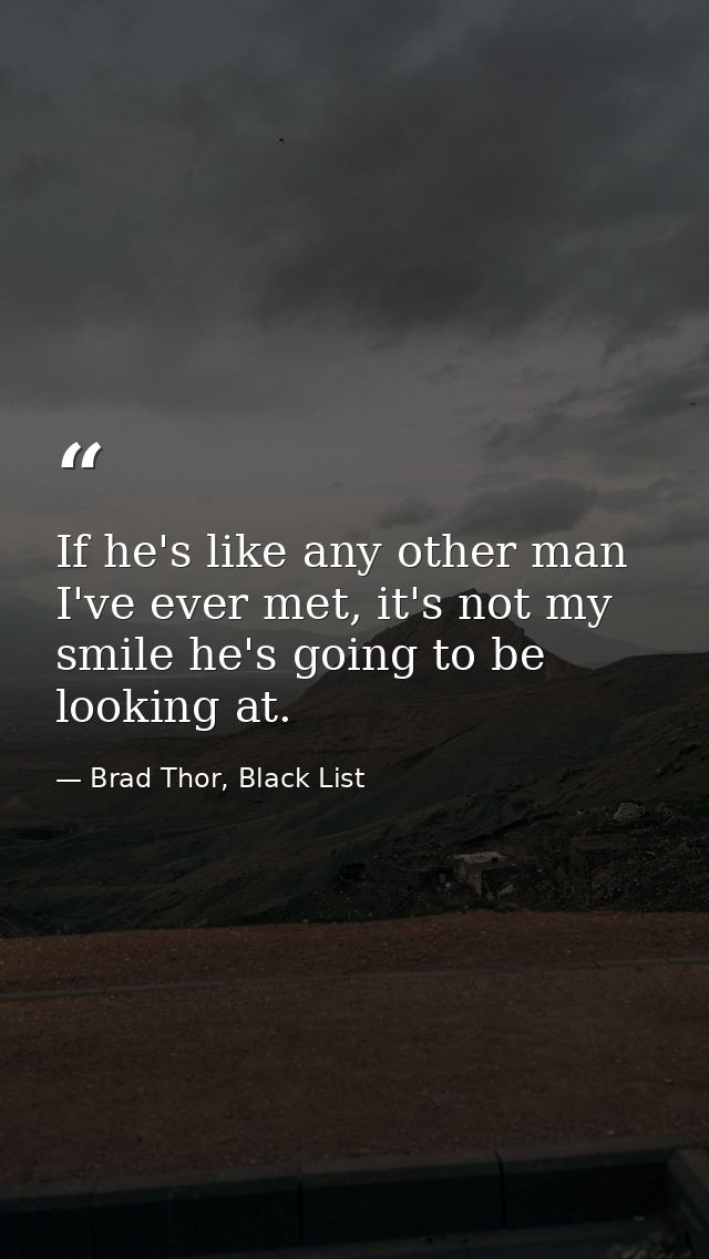 If he's like any other man I've ever met, it's not my smile he's going to be looking at. — Brad Thor, Black List