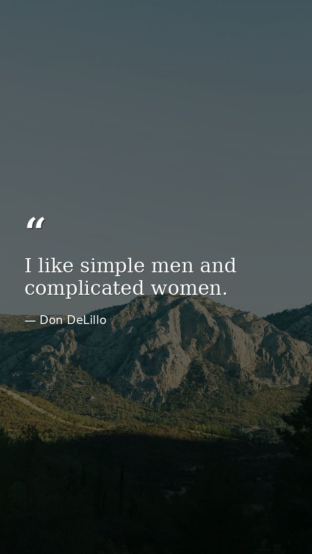 I like simple men and complicated women. — Don DeLillo