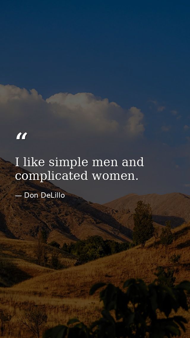 I like simple men and complicated women. — Don DeLillo