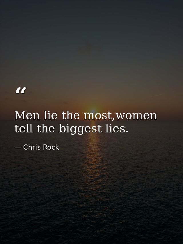 Men lie the most,women tell the biggest lies. — Chris Rock