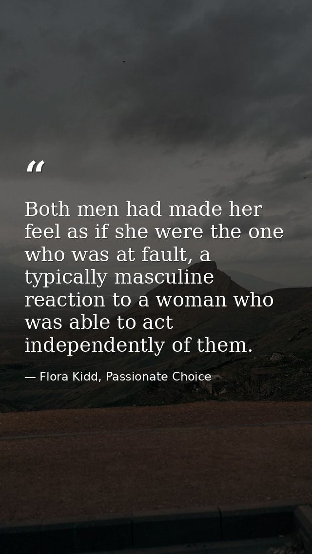 Both men had made her feel as if she were the one who was at fault, a typically masculine reaction to a woman who was ab — Flora Kidd, Passionate Choice