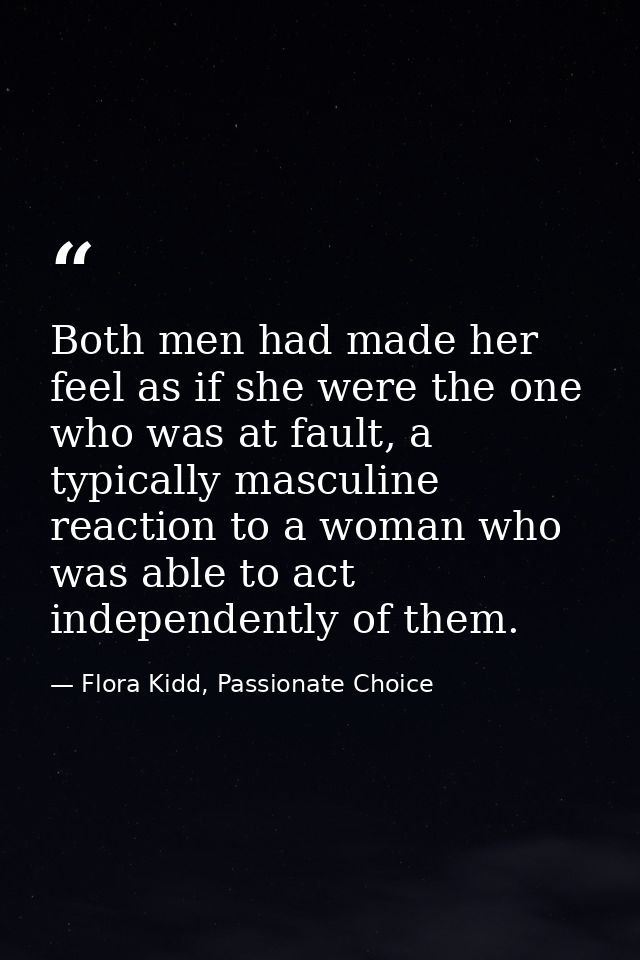 Both men had made her feel as if she were the one who was at fault, a typically masculine reaction to a woman who was ab — Flora Kidd, Passionate Choice