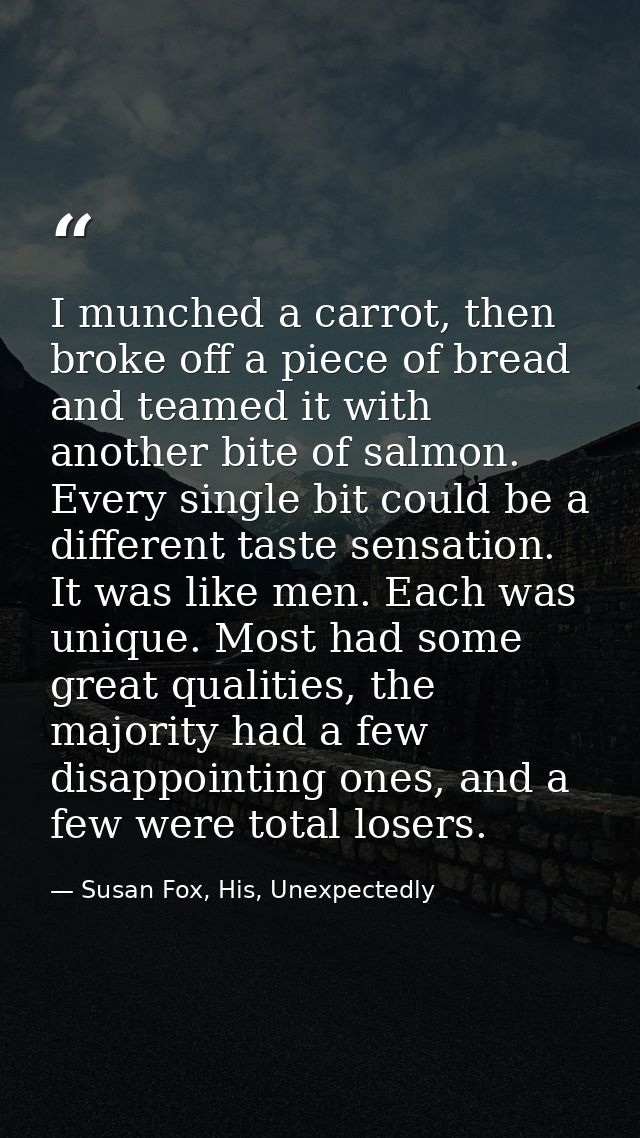 I munched a carrot, then broke off a piece of bread and teamed it with another bite of salmon. Every single bit could be — Susan Fox, His, Unexpectedly