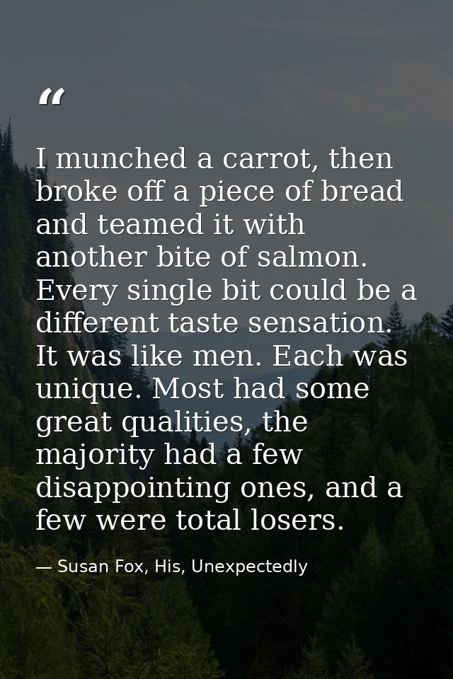 I munched a carrot, then broke off a piece of bread and teamed it with another bite of salmon. Every single bit could be — Susan Fox, His, Unexpectedly