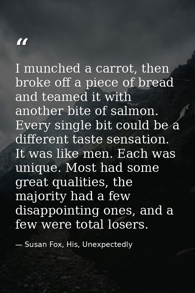 I munched a carrot, then broke off a piece of bread and teamed it with another bite of salmon. Every single bit could be — Susan Fox, His, Unexpectedly