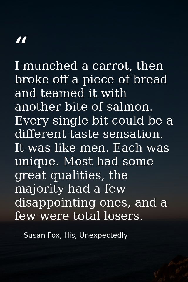 I munched a carrot, then broke off a piece of bread and teamed it with another bite of salmon. Every single bit could be — Susan Fox, His, Unexpectedly