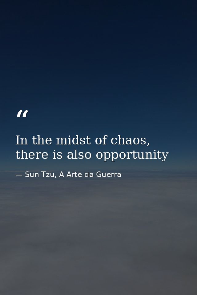In the midst of chaos, there is also opportunity — Sun Tzu, A Arte da Guerra