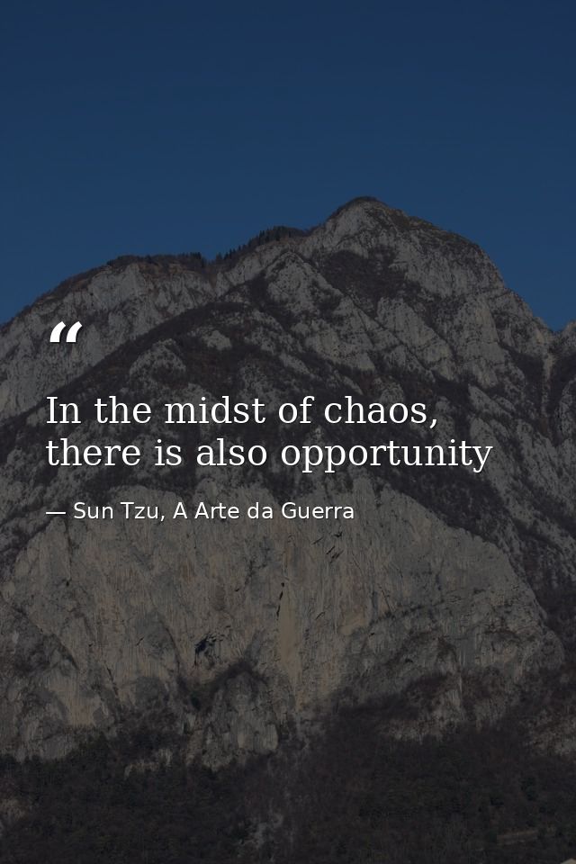 In the midst of chaos, there is also opportunity — Sun Tzu, A Arte da Guerra