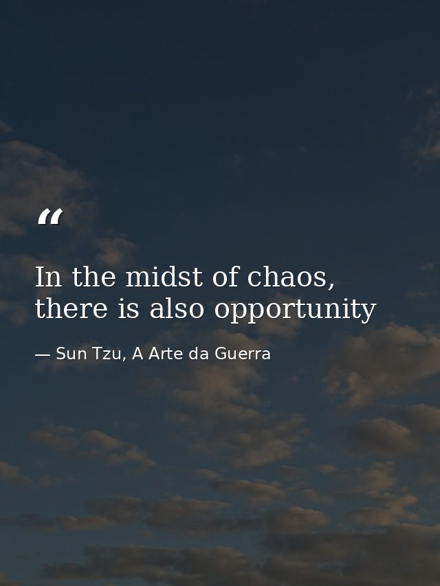 In the midst of chaos, there is also opportunity — Sun Tzu, A Arte da Guerra