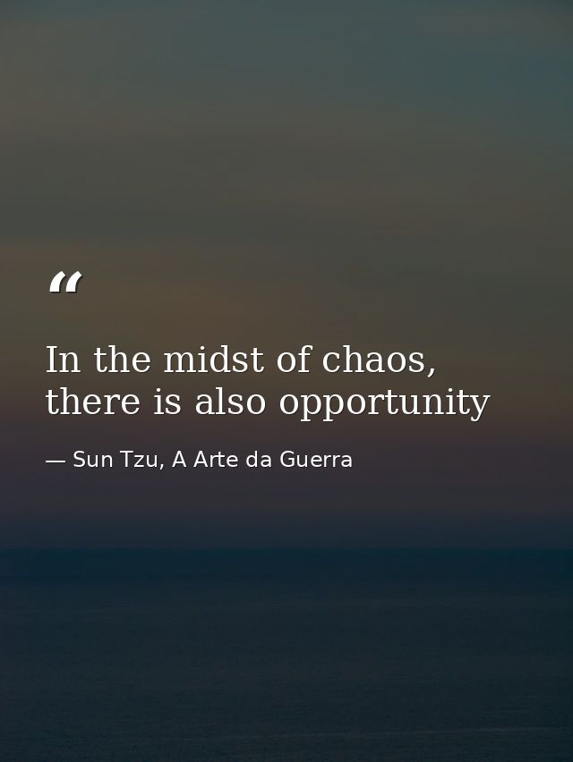 In the midst of chaos, there is also opportunity — Sun Tzu, A Arte da Guerra