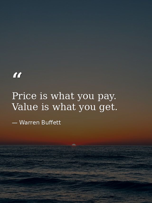 Price is what you pay. Value is what you get. — Warren Buffett