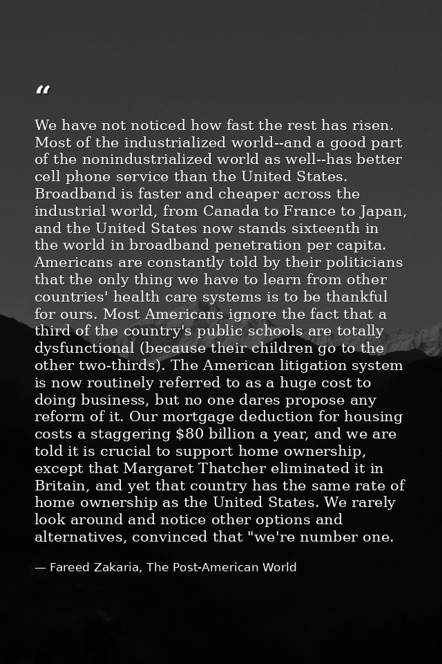 We have not noticed how fast the rest has risen. Most of the industrialized world--and a good part of the nonindustriali — Fareed Zakaria, The Post-American World