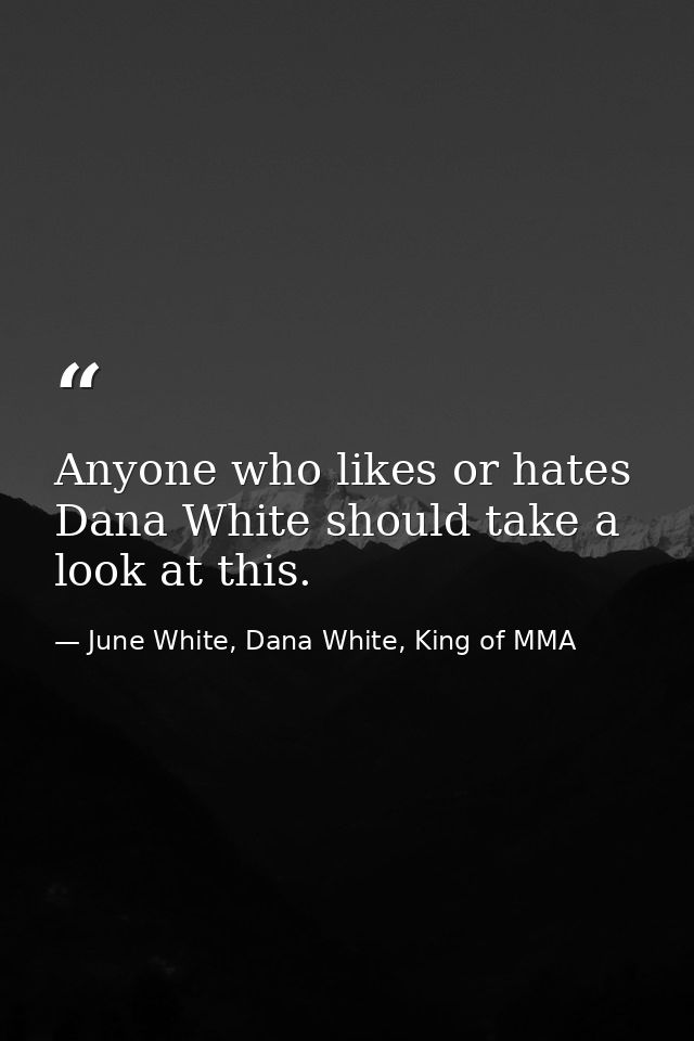 Anyone who likes or hates Dana White should take a look at this. — June White, Dana White, King of MMA
