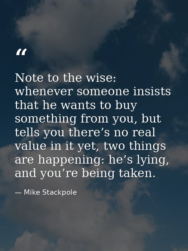 Note to the wise: whenever someone insists that he wants to buy something from you, but tells you there’s no real value  — Mike Stackpole