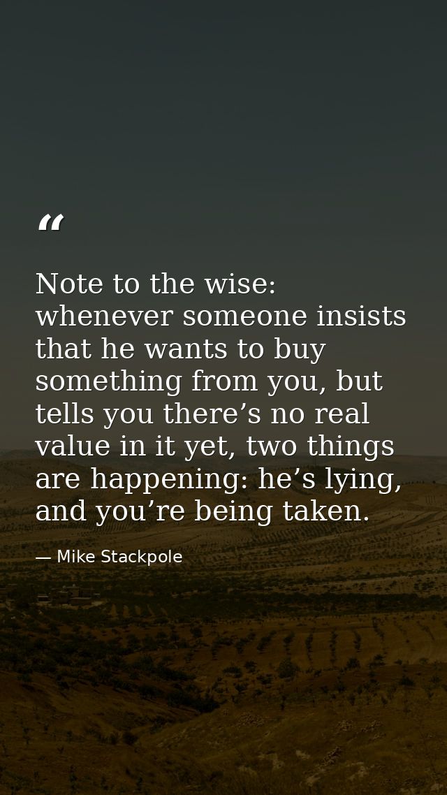 Note to the wise: whenever someone insists that he wants to buy something from you, but tells you there’s no real value  — Mike Stackpole