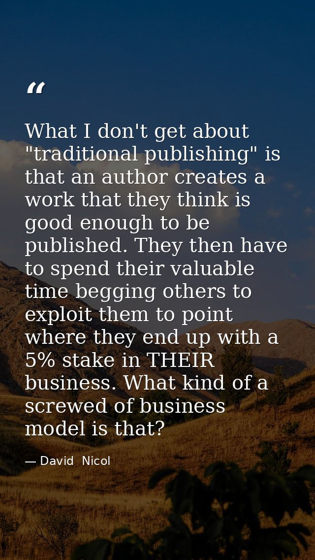 What I don't get about "traditional publishing" is that an author creates a work that they think is good enough to be pu — David  Nicol