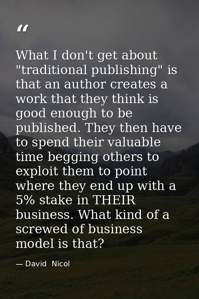 What I don't get about "traditional publishing" is that an author creates a work that they think is good enough to be pu — David  Nicol