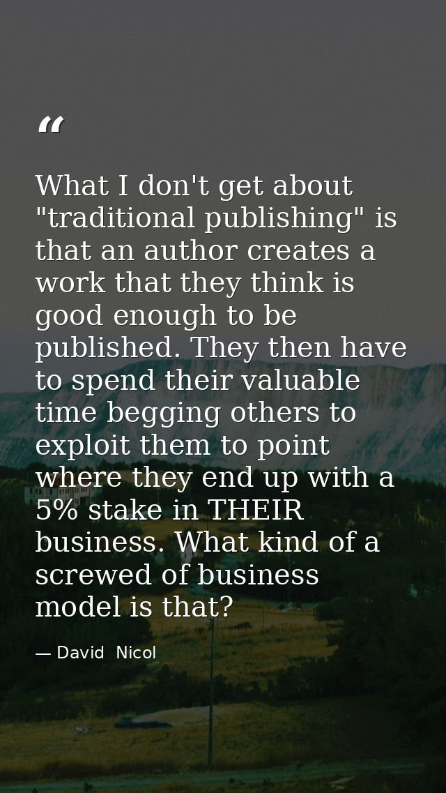 What I don't get about "traditional publishing" is that an author creates a work that they think is good enough to be pu — David  Nicol