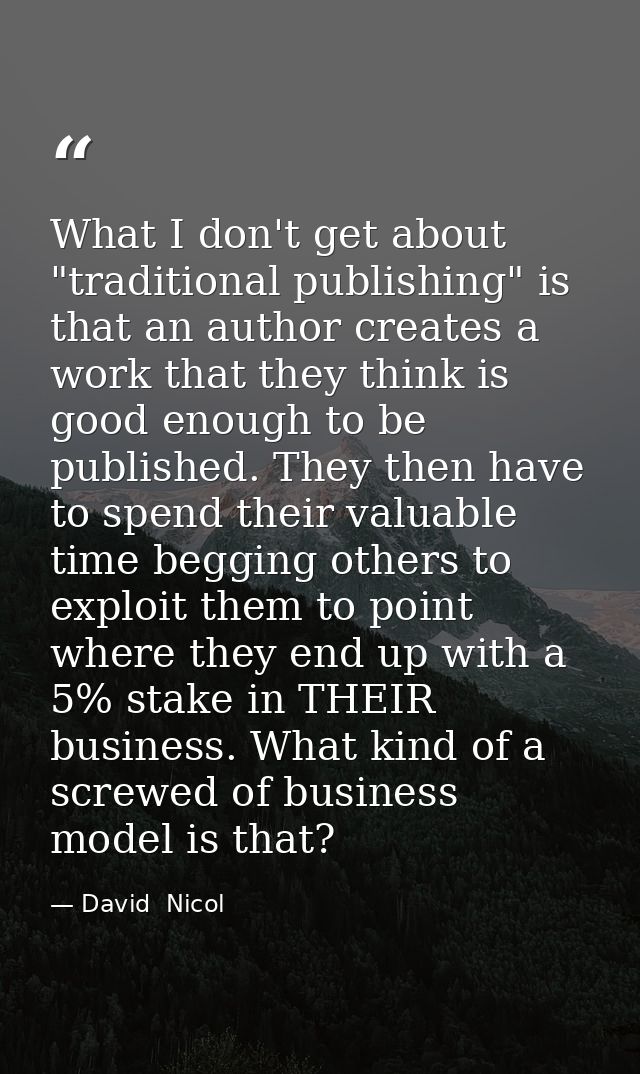 What I don't get about "traditional publishing" is that an author creates a work that they think is good enough to be pu — David  Nicol