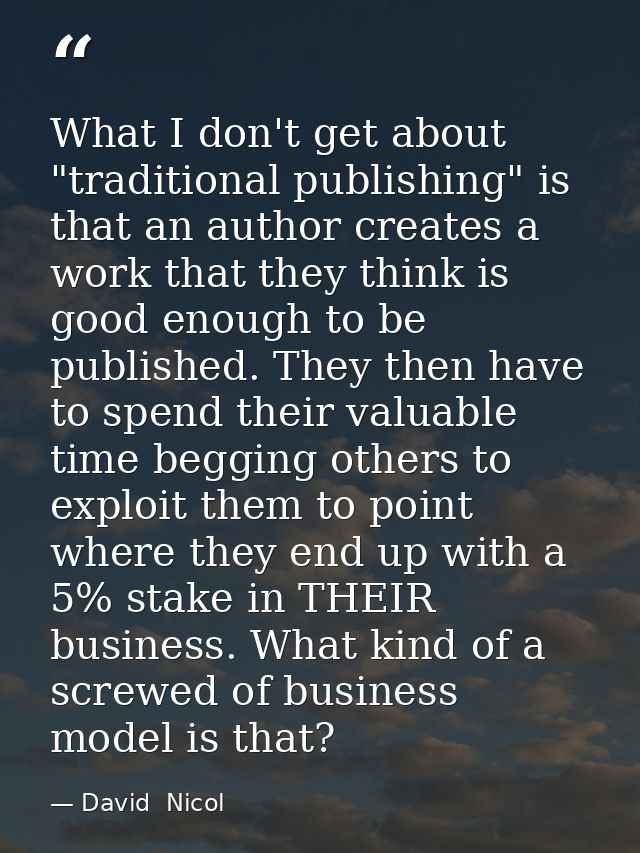 What I don't get about "traditional publishing" is that an author creates a work that they think is good enough to be pu — David  Nicol