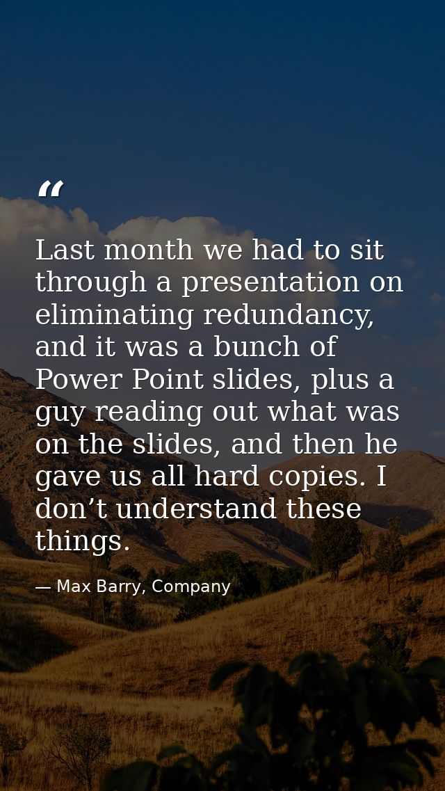 Last month we had to sit through a presentation on eliminating redundancy, and it was a bunch of Power Point slides, plu — Max Barry, Company