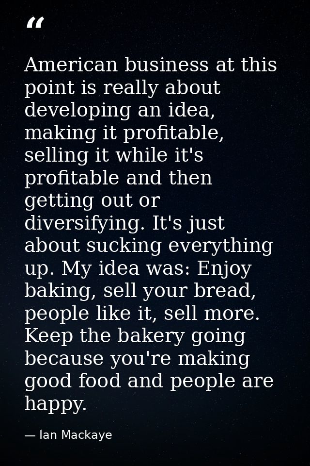 American business at this point is really about developing an idea, making it profitable, selling it while it's profitab — Ian Mackaye