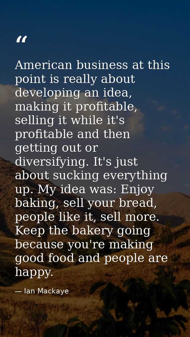 American business at this point is really about developing an idea, making it profitable, selling it while it's profitab — Ian Mackaye