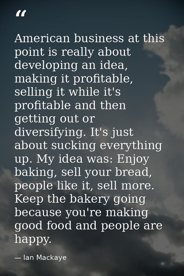 American business at this point is really about developing an idea, making it profitable, selling it while it's profitab — Ian Mackaye