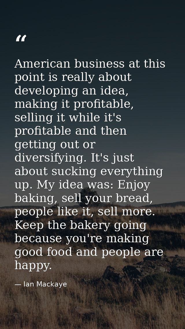 American business at this point is really about developing an idea, making it profitable, selling it while it's profitab — Ian Mackaye